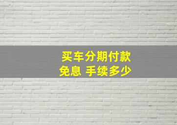 买车分期付款免息 手续多少